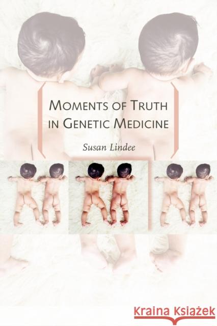 Moments of Truth in Genetic Medicine M. Susan Lindee 9780801891014 Johns Hopkins University Press