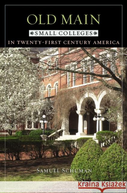 Old Main: Small Colleges in Twenty-First Century America Schuman, Samuel 9780801891021 Johns Hopkins University Press