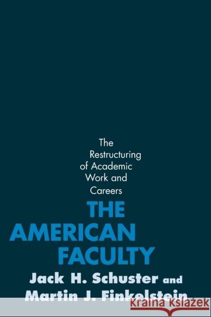 The American Faculty: The Restructuring of Academic Work and Careers Schuster, Jack H. 9780801891038