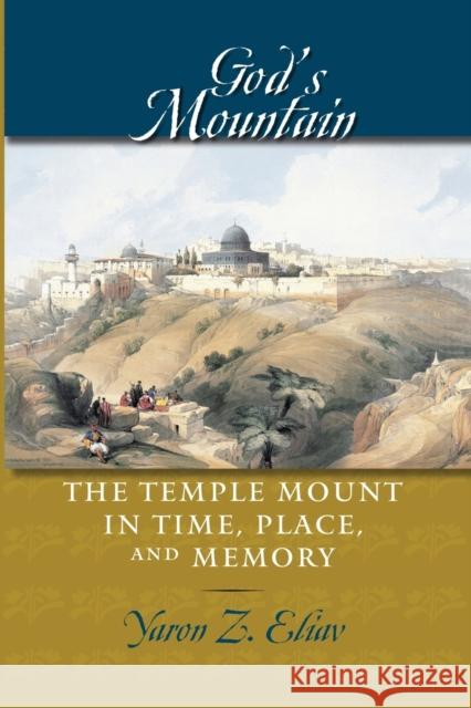 God's Mountain: The Temple Mount in Time, Place, and Memory Eliav, Yaron Z. 9780801891069