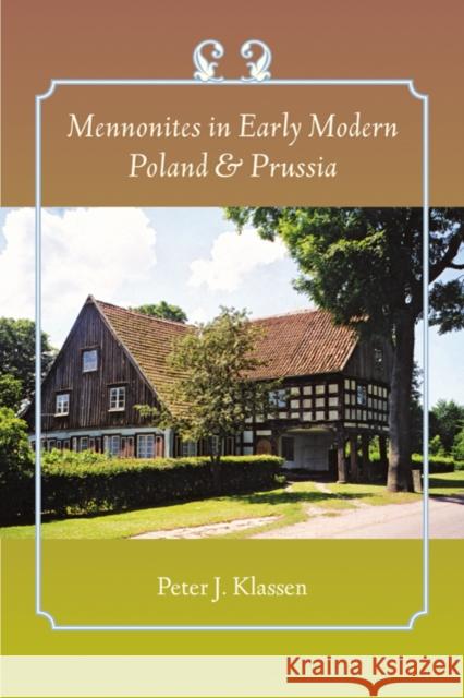 Mennonites in Early Modern Poland and Prussia Peter James Klassen 9780801891137 Johns Hopkins University Press