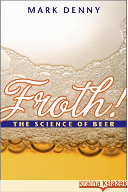 Froth!: The Science of Beer Denny, Mark 9780801891328 0