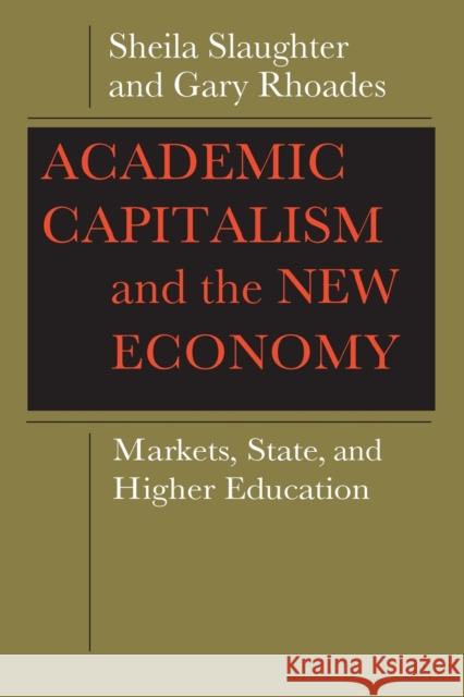 Academic Capitalism and the New Economy: Markets, State, and Higher Education Slaughter, Sheila 9780801892332 Johns Hopkins University Press