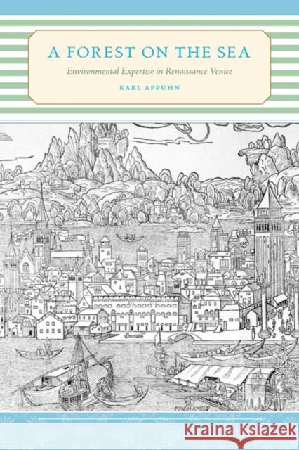 A Forest on the Sea: Environmental Expertise in Renaissance Venice Appuhn, Karl 9780801892615 Johns Hopkins University Press