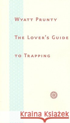 The Lover's Guide to Trapping Wyatt Prunty 9780801892790