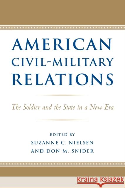 American Civil-Military Relations: The Soldier and the State in a New Era Nielsen, Suzanne C. 9780801892882 Johns Hopkins University Press