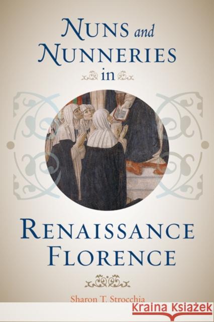 Nuns and Nunneries in Renaissance Florence Sharon T. Strocchia 9780801892929