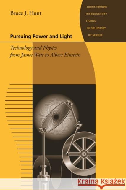 Pursuing Power and Light: Technology and Physics from James Watt to Albert Einstein Hunt, Bruce J. 9780801893599 Johns Hopkins University Press