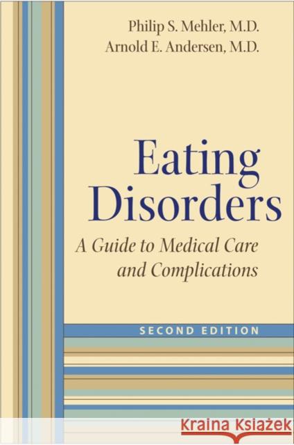 Eating Disorders : A Guide to Medical Care and Complications Philip S. Mehler Arnold E., M.D. Andersen 9780801893698 Johns Hopkins University Press
