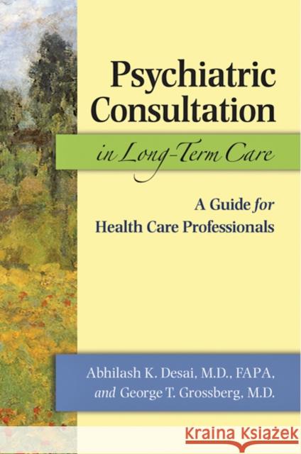 Psychiatric Consultation in Long-Term Care: A Guide for Health Care Professionals Desai, Abhilash K. 9780801893865