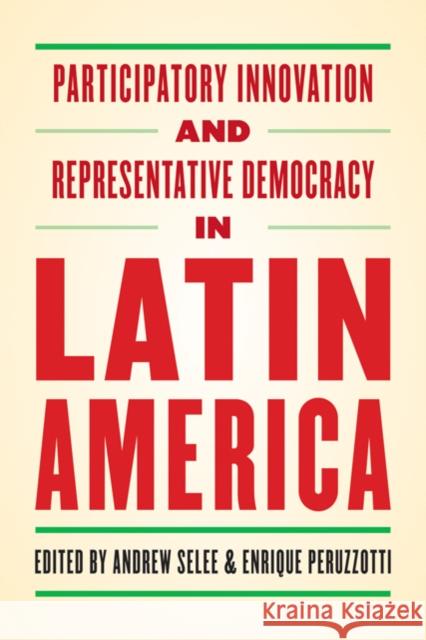 Participatory Innovation and Representative Democracy in Latin America Andrew D. Selee Enrique Peruzzotti 9780801894060 Woodrow Wilson Center Press