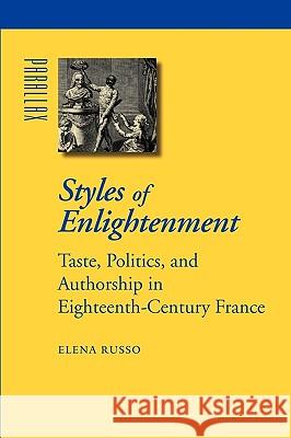 Styles of Enlightenment: Taste, Politics, and Authorship in Eighteenth-Century France Russo, Elena 9780801894114 Johns Hopkins University Press