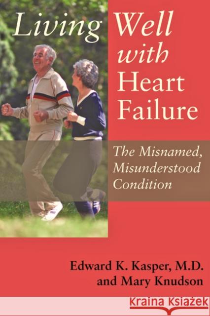 Living Well with Heart Failure, the Misnamed, Misunderstood Condition Edward K. Kasper Mary Knudson 9780801894220 Johns Hopkins University Press