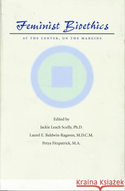 Feminist Bioethics: At the Center, on the Margins Scully, Jackie Leach 9780801894251 Johns Hopkins University Press