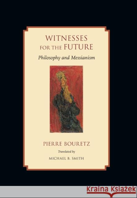 Witnesses for the Future: Philosophy and Messianism Bouretz, Pierre 9780801894503 Johns Hopkins University Press
