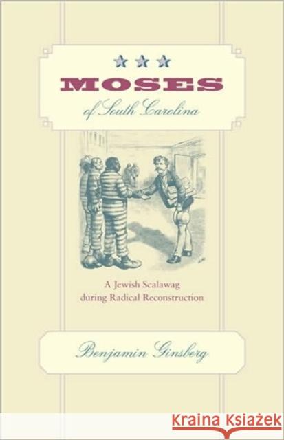 Moses of South Carolina: A Jewish Scalawag During Radical Reconstruction Ginsberg, Benjamin 9780801894640 Johns Hopkins University Press
