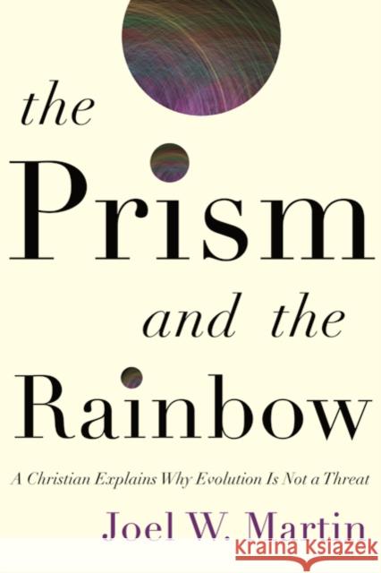 The Prism and the Rainbow: A Christian Explains Why Evolution Is Not a Threat Martin, Joel W. 9780801894787