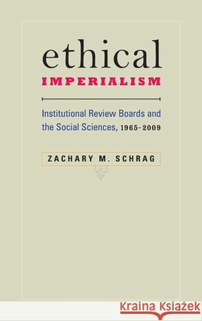 Ethical Imperialism: Institutional Review Boards and the Social Sciences, 1965-2009 Schrag, Zachary M. 9780801894909 Johns Hopkins University Press