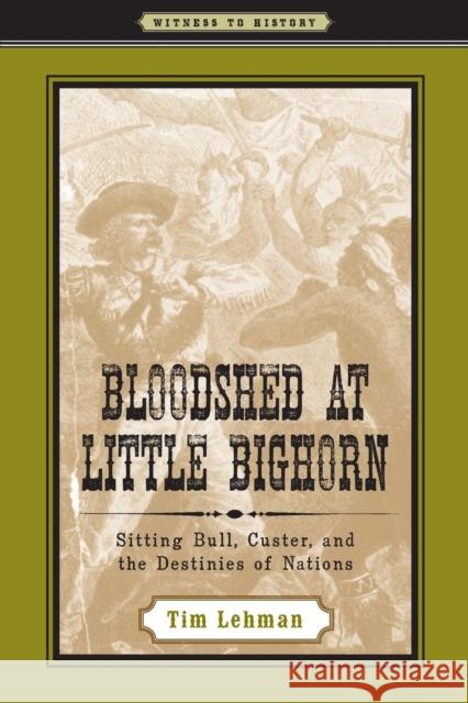 Bloodshed at Little Bighorn: Sitting Bull, Custer, and the Destinies of Nations Lehman, Tim 9780801895012 0