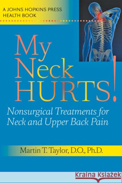 My Neck Hurts!: Nonsurgical Treatments for Neck and Upper Back Pain Taylor, Martin T. 9780801896651