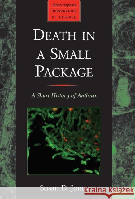 Death in a Small Package: A Short History of Anthrax Jones, Susan D. 9780801896965 Johns Hopkins University Press