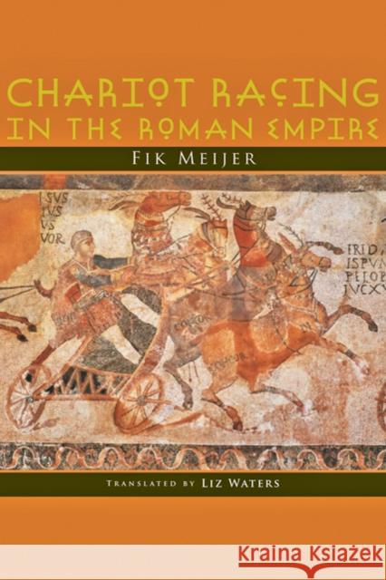 Chariot Racing in the Roman Empire Fik Meijer Liz Waters 9780801896972 Johns Hopkins University Press