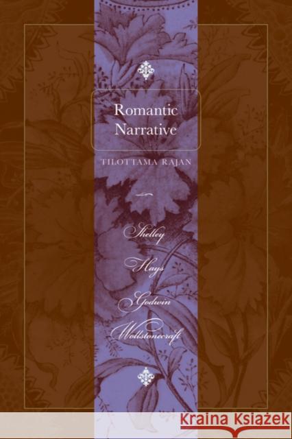 Romantic Narrative: Shelley, Hays, Godwin, Wollstonecraft Rajan, Tilottama 9780801897214 Johns Hopkins University Press