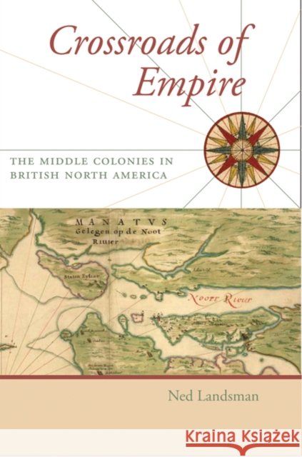 Crossroads of Empire: The Middle Colonies in British North America Landsman, Ned C. 9780801897672 Johns Hopkins University Press