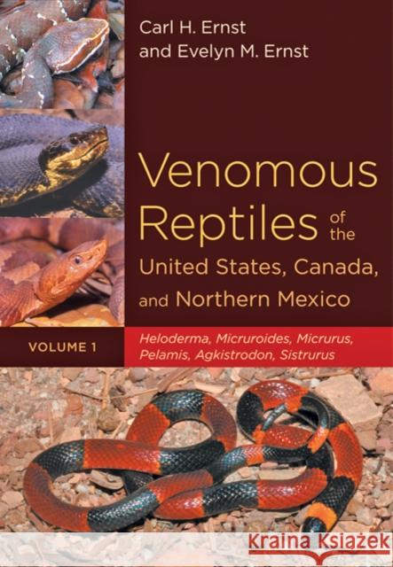 Venomous Reptiles of the United States, Canada, and Northern Mexico: Heloderma, Micruroides, Micrurus, Pelamis, Agkistrodon, Sistrurus Ernst, Carl H. 9780801898754