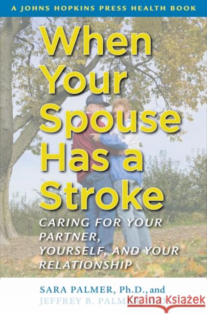 When Your Spouse Has a Stroke: Caring for Your Partner, Yourself, and Your Relationship Palmer, Sara 9780801898860 Johns Hopkins University Press