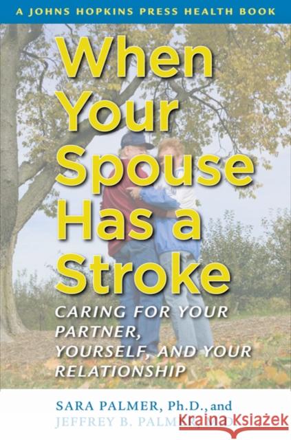 When Your Spouse Has a Stroke: Caring for Your Partner, Yourself, and Your Relationship Palmer, Sara 9780801898877 Johns Hopkins University Press