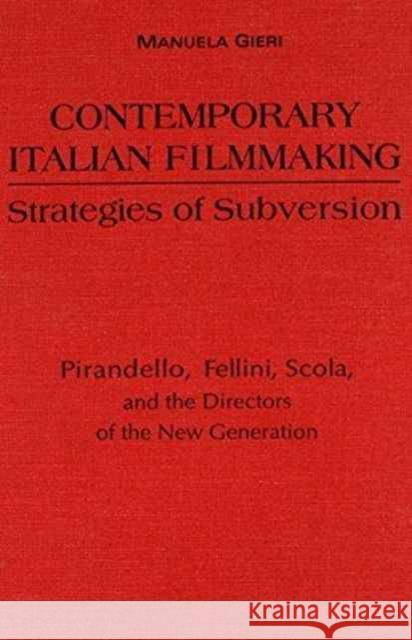Contemporary Italian Filmmaking: Strategies of Subversion: Pirandello, Fellini, Scola, and the Directors of the New Generation Gieri, Manuela 9780802005564