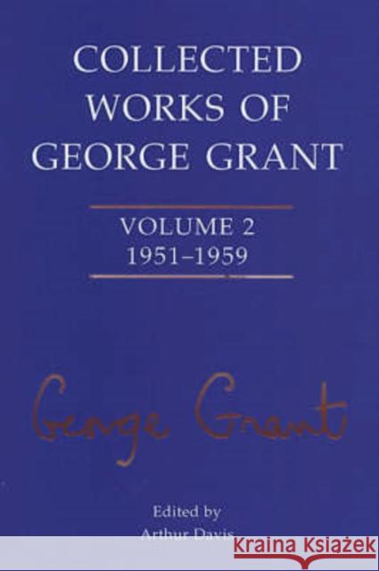 Collected Works of George Grant: Volume 2 (1951-1959) Grant, George 9780802007636 University of Toronto Press
