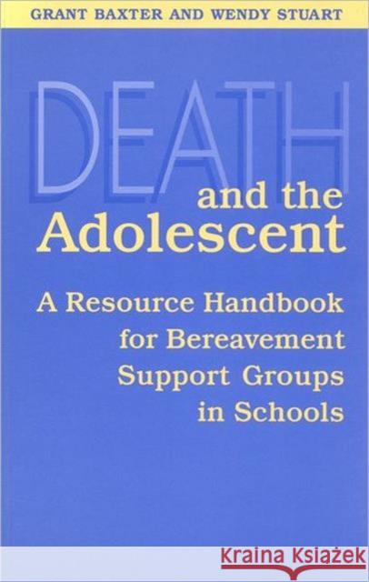 Death and the Adolescent: A Resource Handbook for Bereavement Support Groups in Schools Baxter, Grant 9780802008206 University of Toronto Press