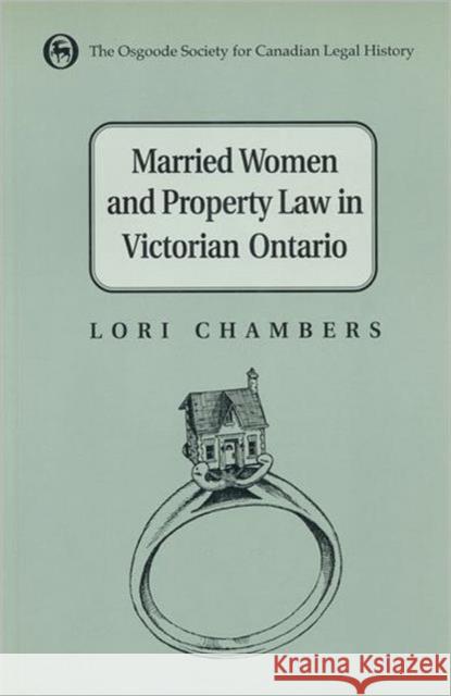 Married Women and the Law of Property in Victorian Ontario Anne Lorene Chambers Lori Chambers 9780802008541