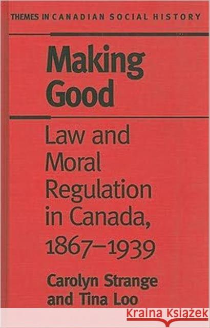 Making Good: Law and Moral Regulation in Canada, 1867-1939 Strange, Carolyn 9780802008848 University of Toronto Press