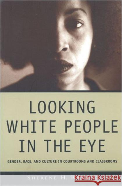 Looking White People in the Eye: Gender, Race, and Culture in Courtrooms and Classrooms Razack, Sherene 9780802009289 University of Toronto Press