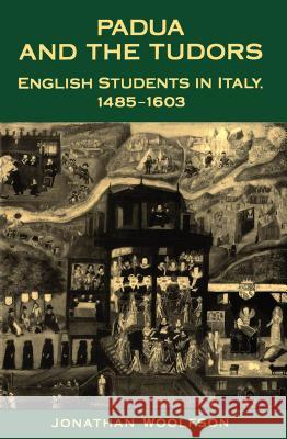 Padua and the Tudors: English Students in Italy, 1485-1603 Woolfson, Jonathan 9780802009463