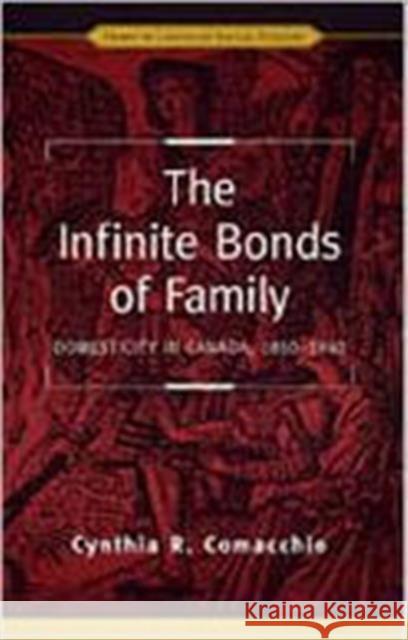 The Infinite Bonds of Family: Domesticity in Canada, 1850-1940 Comacchio, Cynthia R. 9780802009647 University of Toronto Press