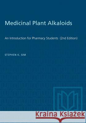 Medicinal Plant Alkaloids: An Introduction for Pharmacy Students Stephen K. Sim 9780802013552 University of Toronto Press