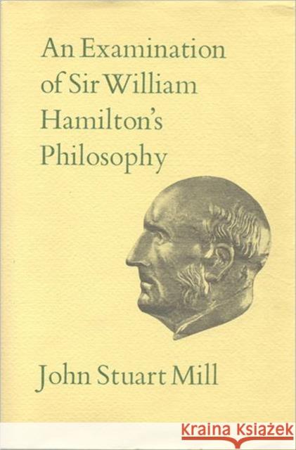 An Examination of Sir William Hamilton's Philosophy: Volume IX Mill, John Stuart 9780802023292 University of Toronto Press