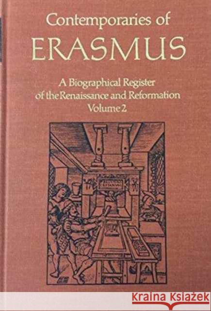 Contemporaries of Erasmus: A Biographical Register of the Renaissance and Reformation, Volume 2 - F-M Bietenholz, P. G. 9780802025715 UNIVERSITY OF TORONTO PRESS