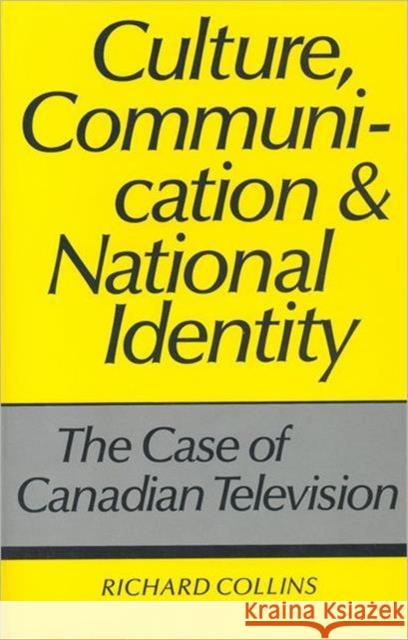 Culture, Communication and National Identity: The Case of Canadian Television Collins, Richard 9780802027337