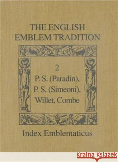 The English Emblem Tradition: Volume 2: P.S. (Paradin), P.S. (Simeoni), Willet, Combe Daly, Peter 9780802029225 University of Toronto Press