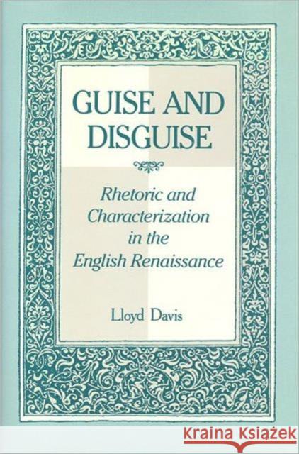 Guise and Disguise: Rhetoric and Characterization in the English Renaissance Davis, Lloyd 9780802029560 University of Toronto Press