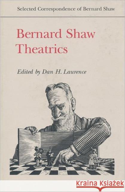 Bernard Shaw: Theatrics Dan H. Laurence Bernard Shaw 9780802030009 University of Toronto Press
