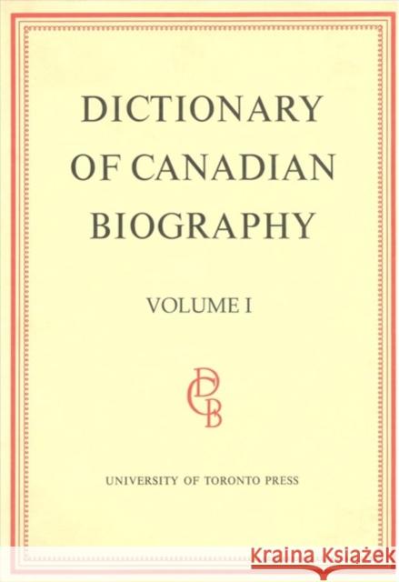 Dictionary of Canadian Biography / Dictionaire Biographique Du Canada: Volume I, 1000 - 1700 Halpenny, Francess G. 9780802031426 University of Toronto Press