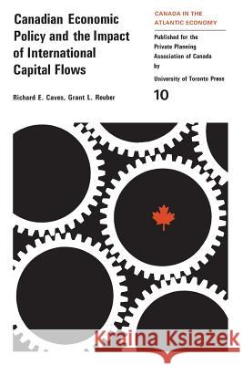 Canadian Economic Policy and the Impact of International Capital Flows Private Planning Association of Canada   Richard E. Caves Grant L. Reuber 9780802032447