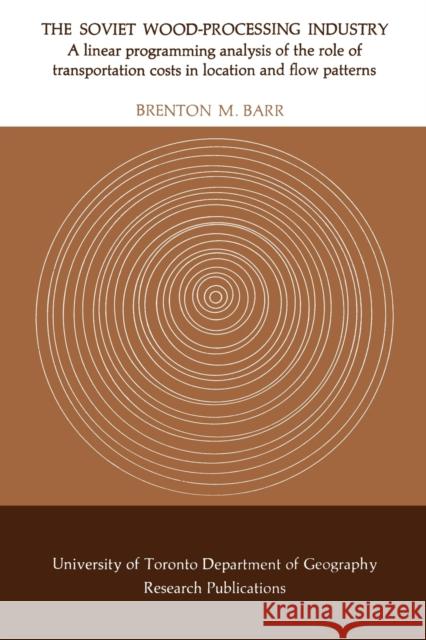 The Soviet Wood-Processing Industry: A linear programming analysis of the role of transportation costs in location and flow patterns Barr, Brenton M. 9780802032591 University of Toronto Press, Scholarly Publis