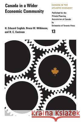 Canada in a Wider Economic Community H. Edward English Bruce W. Wilkinson H. C. Eastman 9780802033055